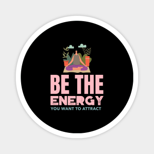 Be The Energy You Want To Attract Magnet